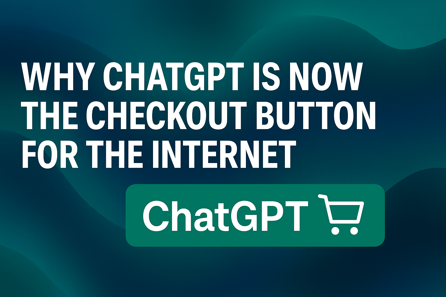 Why ChatGPT Is Now the Checkout Button for the Internet